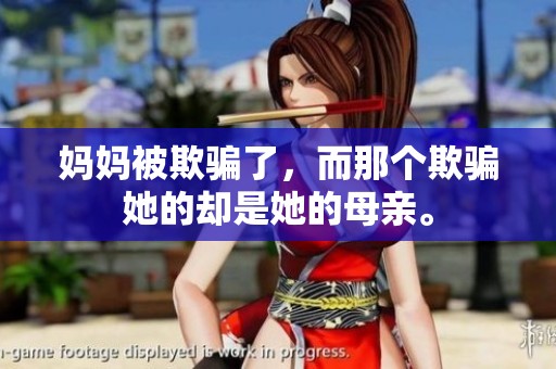 妈妈被欺骗了，而那个欺骗她的却是她的母亲。