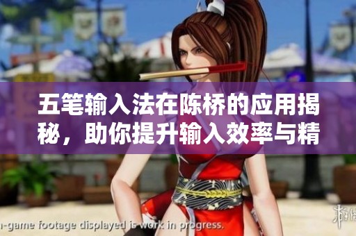 五笔输入法在陈桥的应用揭秘，助你提升输入效率与精准度