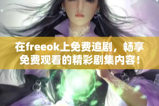 在freeok上免费追剧，畅享免费观看的精彩剧集内容！