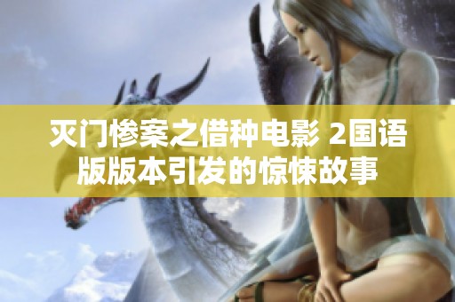 灭门惨案之借种电影 2国语版版本引发的惊悚故事