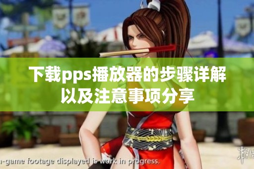 下载pps播放器的步骤详解以及注意事项分享