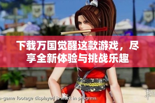 下载万国觉醒这款游戏，尽享全新体验与挑战乐趣