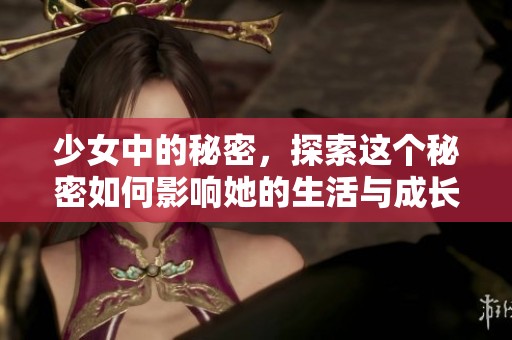 少女中的秘密，探索这个秘密如何影响她的生活与成长