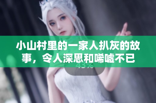 小山村里的一家人扒灰的故事，令人深思和唏嘘不已