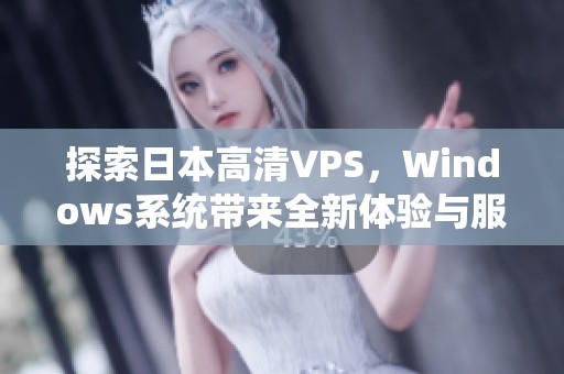 探索日本高清VPS，Windows系统带来全新体验与服务