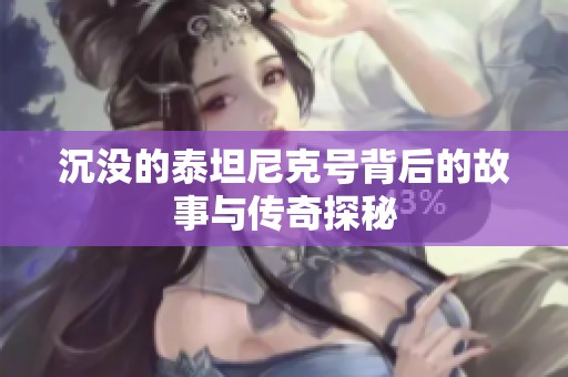 沉没的泰坦尼克号背后的故事与传奇探秘