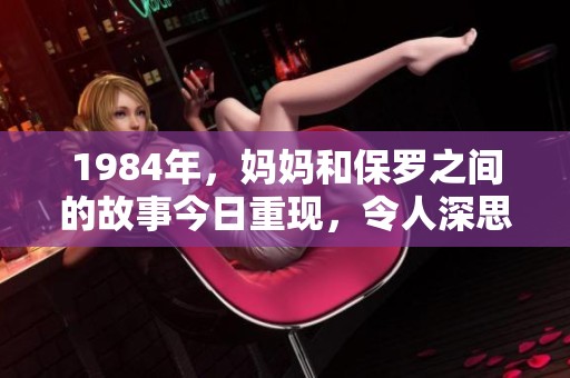 1984年，妈妈和保罗之间的故事今日重现，令人深思。