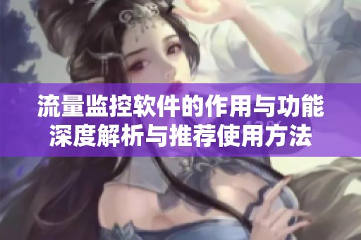 流量监控软件的作用与功能深度解析与推荐使用方法