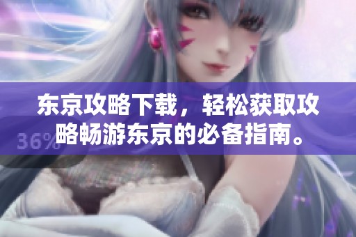东京攻略下载，轻松获取攻略畅游东京的必备指南。
