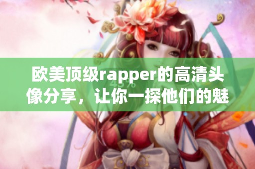 欧美顶级rapper的高清头像分享，让你一探他们的魅力风采