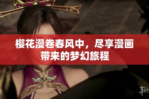 樱花漫卷春风中，尽享漫画带来的梦幻旅程