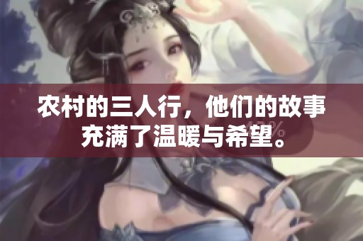 农村的三人行，他们的故事充满了温暖与希望。