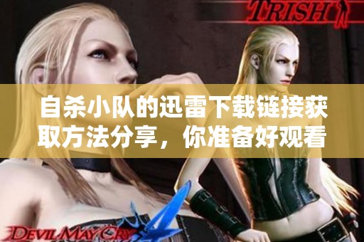 自杀小队的迅雷下载链接获取方法分享，你准备好观看了吗