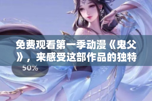 免费观看第一季动漫《鬼父》，来感受这部作品的独特魅力与冲击力！