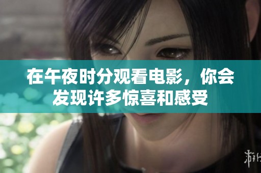在午夜时分观看电影，你会发现许多惊喜和感受