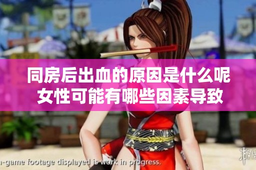 同房后出血的原因是什么呢 女性可能有哪些因素导致呢