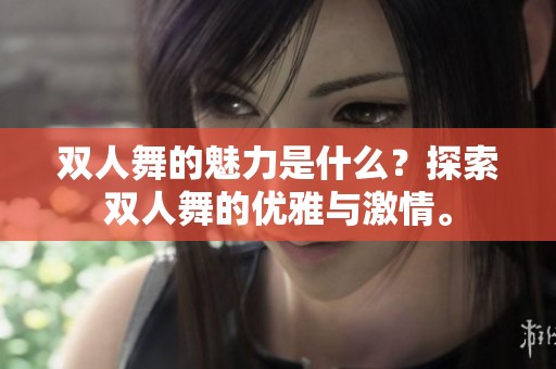 双人舞的魅力是什么？探索双人舞的优雅与激情。