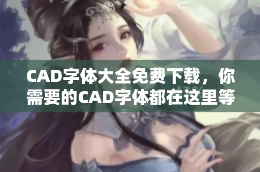 CAD字体大全免费下载，你需要的CAD字体都在这里等你来下载
