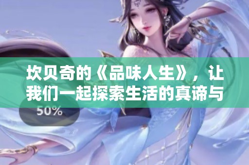 坎贝奇的《品味人生》，让我们一起探索生活的真谛与美好。