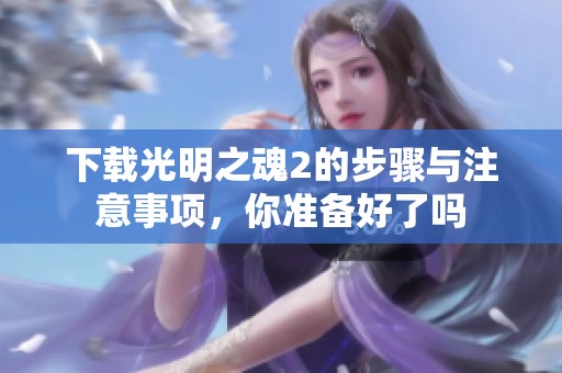 下载光明之魂2的步骤与注意事项，你准备好了吗