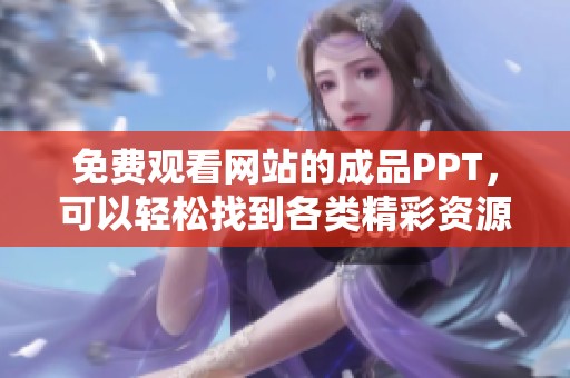 免费观看网站的成品PPT，可以轻松找到各类精彩资源