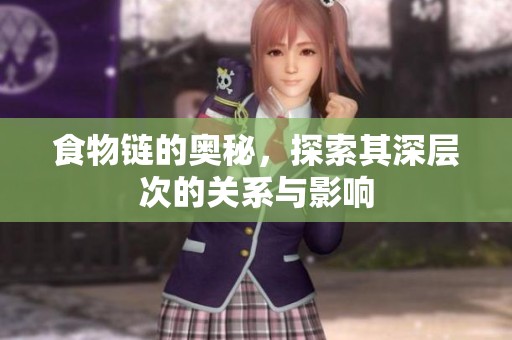 食物链的奥秘，探索其深层次的关系与影响