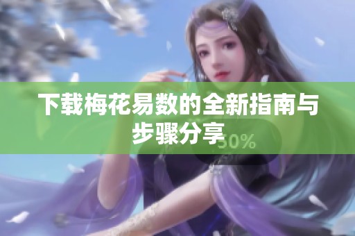 下载梅花易数的全新指南与步骤分享