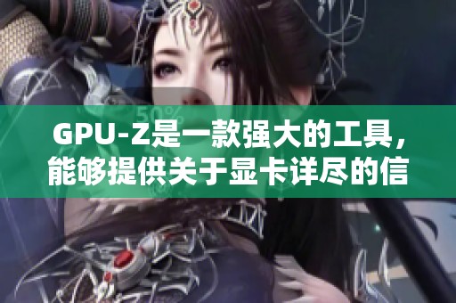 GPU-Z是一款强大的工具，能够提供关于显卡详尽的信息与性能评测