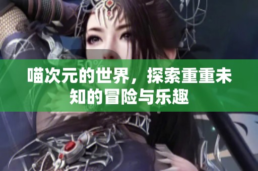 喵次元的世界，探索重重未知的冒险与乐趣