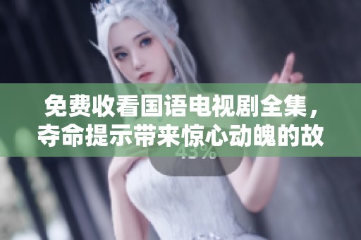 免费收看国语电视剧全集，夺命提示带来惊心动魄的故事