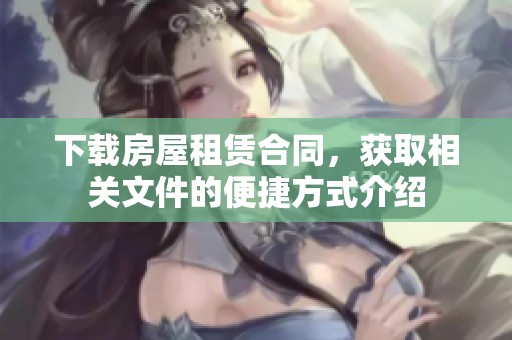 下载房屋租赁合同，获取相关文件的便捷方式介绍