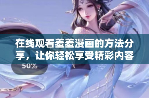 在线观看羞羞漫画的方法分享，让你轻松享受精彩内容