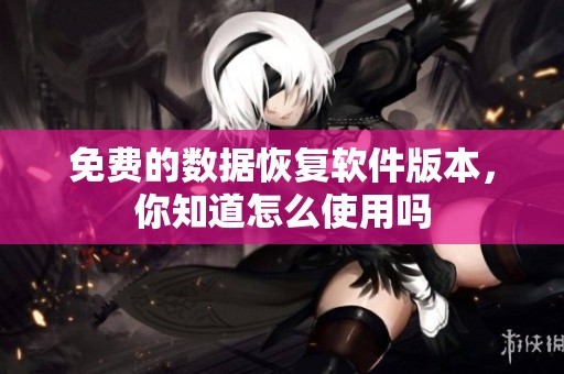免费的数据恢复软件版本，你知道怎么使用吗