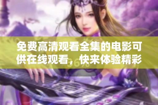 免费高清观看全集的电影可供在线观看，快来体验精彩内容吧