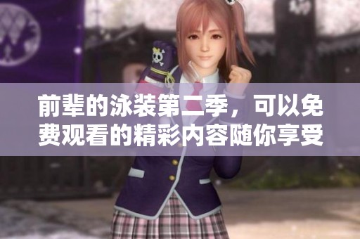前辈的泳装第二季，可以免费观看的精彩内容随你享受