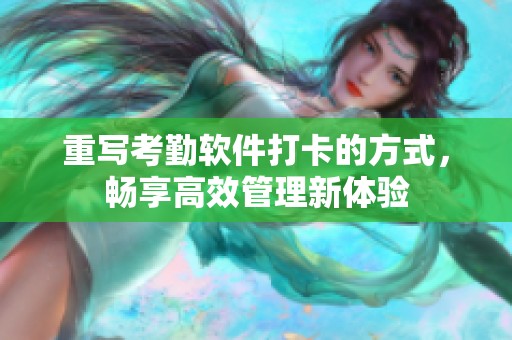 重写考勤软件打卡的方式，畅享高效管理新体验