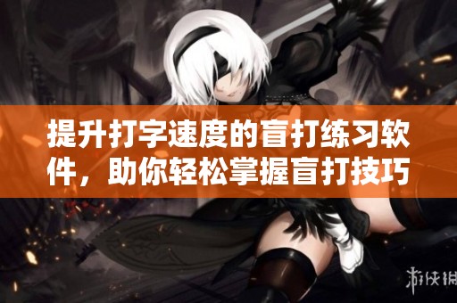 提升打字速度的盲打练习软件，助你轻松掌握盲打技巧