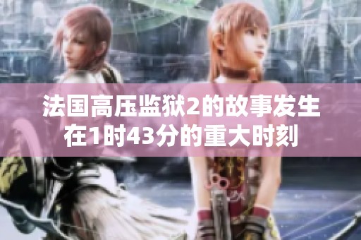 法国高压监狱2的故事发生在1时43分的重大时刻