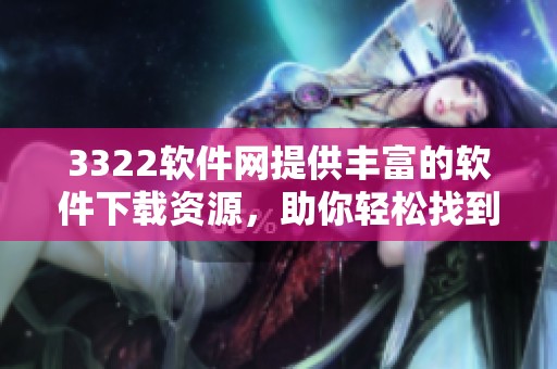 3322软件网提供丰富的软件下载资源，助你轻松找到所需软件