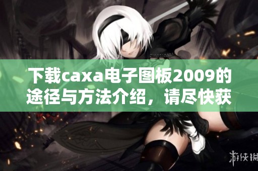 下载caxa电子图板2009的途径与方法介绍，请尽快获取！