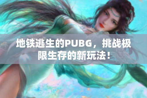 地铁逃生的PUBG，挑战极限生存的新玩法！