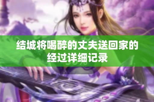 结城将喝醉的丈夫送回家的经过详细记录