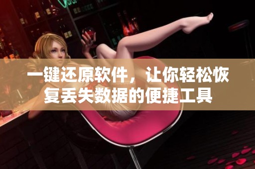 一键还原软件，让你轻松恢复丢失数据的便捷工具