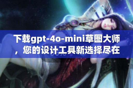 下载gpt-4o-mini草图大师，您的设计工具新选择尽在此处