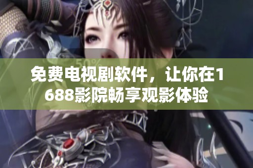 免费电视剧软件，让你在1688影院畅享观影体验