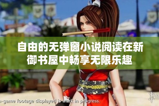 自由的无弹窗小说阅读在新御书屋中畅享无限乐趣