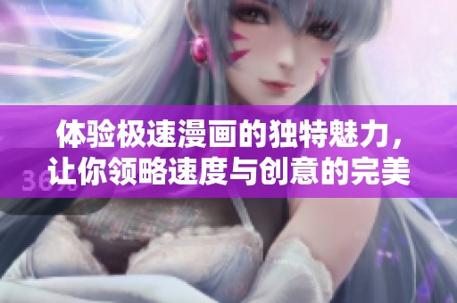 体验极速漫画的独特魅力，让你领略速度与创意的完美结合