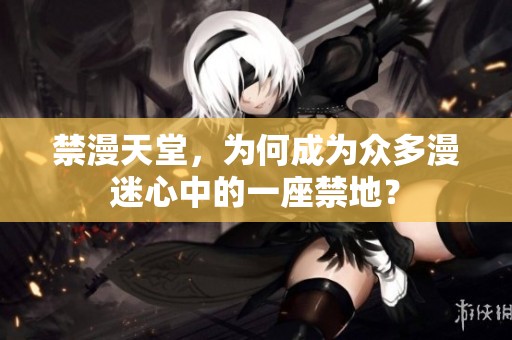禁漫天堂，为何成为众多漫迷心中的一座禁地？