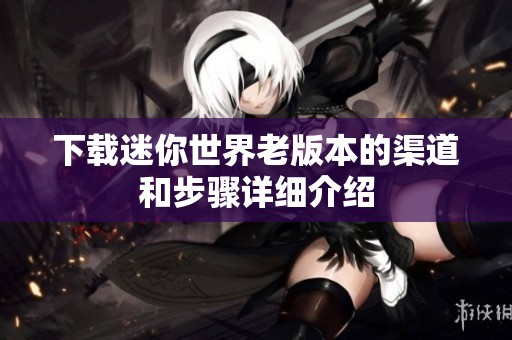 下载迷你世界老版本的渠道和步骤详细介绍