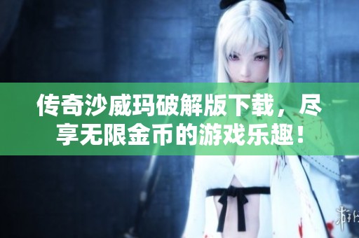 传奇沙威玛破解版下载，尽享无限金币的游戏乐趣！